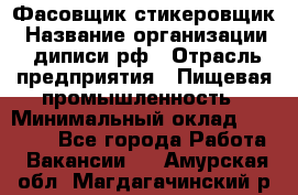 Фасовщик-стикеровщик › Название организации ­ диписи.рф › Отрасль предприятия ­ Пищевая промышленность › Минимальный оклад ­ 28 000 - Все города Работа » Вакансии   . Амурская обл.,Магдагачинский р-н